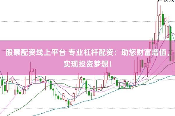 股票配资线上平台 专业杠杆配资：助您财富增值，实现投资梦想！