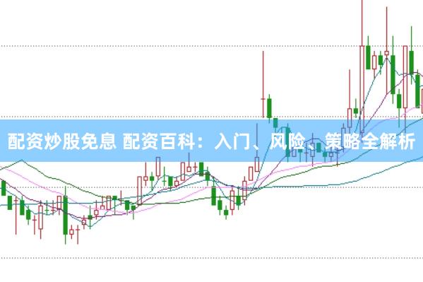 配资炒股免息 配资百科：入门、风险、策略全解析