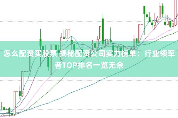 怎么配资买股票 揭秘配资公司实力榜单：行业领军者TOP排名一览无余