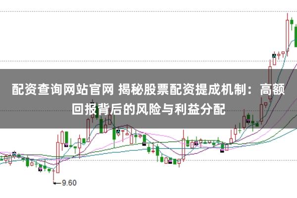 配资查询网站官网 揭秘股票配资提成机制：高额回报背后的风险与利益分配