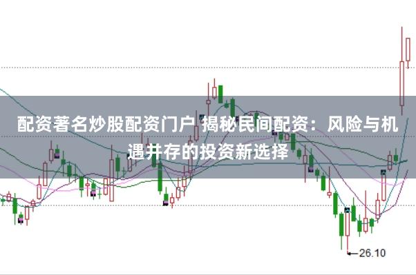 配资著名炒股配资门户 揭秘民间配资：风险与机遇并存的投资新选择