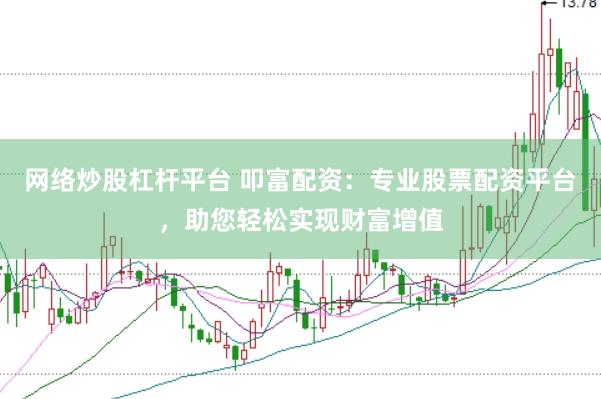 网络炒股杠杆平台 叩富配资：专业股票配资平台，助您轻松实现财富增值